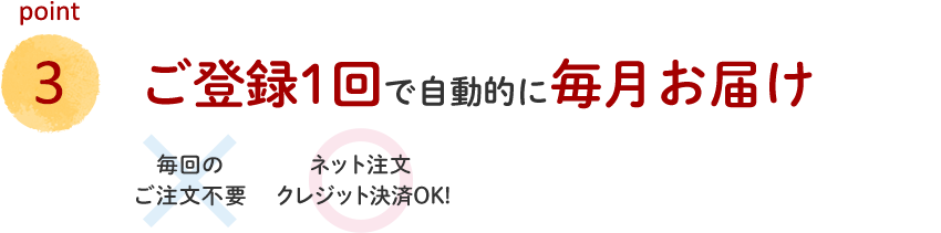 ご登録１回で自動的に毎月お届け