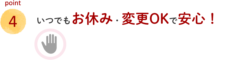 いつでもお休み・変更OKで安心